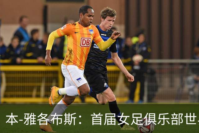 本-雅各布斯：首届女足俱乐部世界杯2028年1月在美国举办