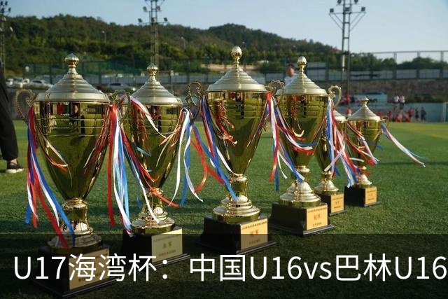 U17海湾杯：中国U16vs巴林U16，刘凯源或红牌停赛，国少有望3连胜